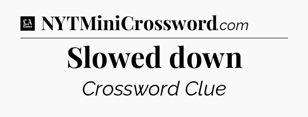 Slowed down - LA Times Crossword