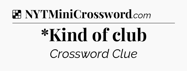 Solution: *Kind of club - NYT Crossword