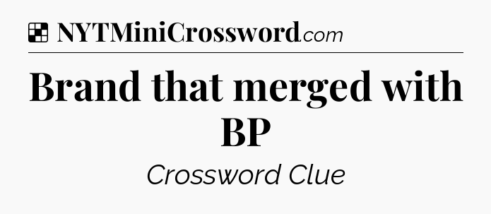 Solution: Brand that merged with BP - NYT Crossword
