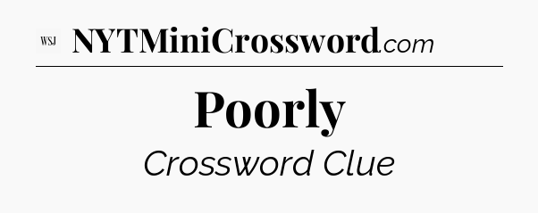 Poorly - WSJ Crossword