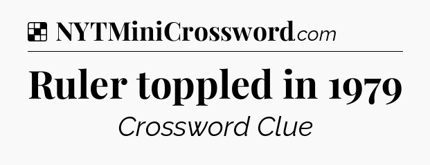Solution: Ruler toppled in 1979 - NYT Crossword