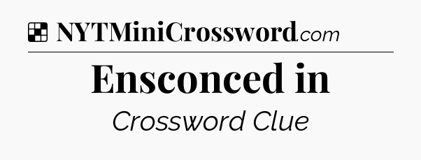 Solution: Ensconced in - NYT Crossword