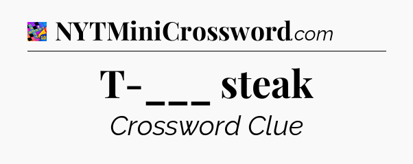T-___ steak Crossword Clue