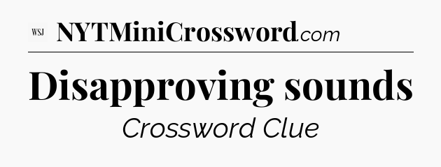 Disapproving sounds - WSJ Crossword