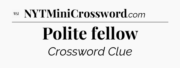 Polite fellow - WSJ Crossword