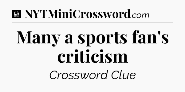 Many a sports fan's criticism - LA Times Crossword