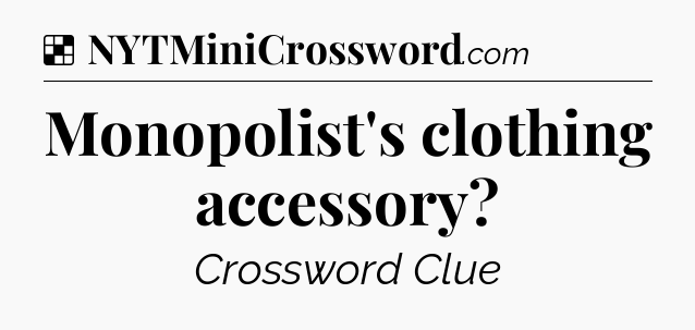 Solution: Monopolist's clothing accessory - NYT Crossword