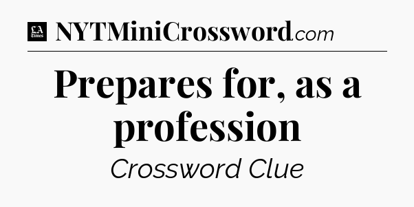 Prepares for, as a profession - LA Times Crossword