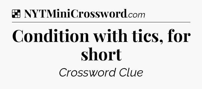 Solution: Condition with tics, for short - NYT Crossword