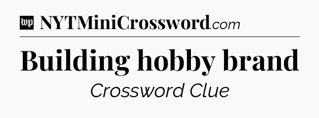 Building hobby brand Crossword Clue