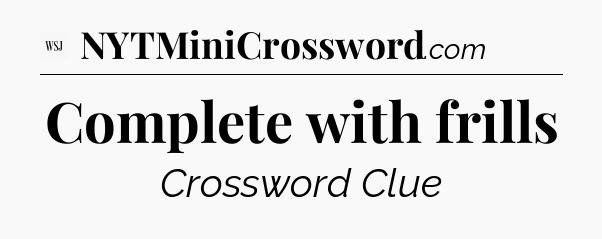 Complete with frills - WSJ Crossword
