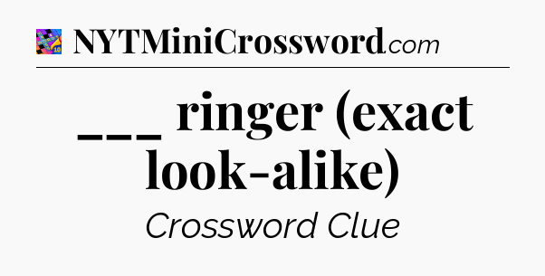 ___ ringer (exact look-alike) Crossword Clue