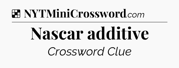 Solution: Nascar additive - NYT Crossword