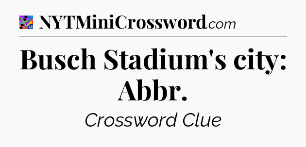 Busch Stadium's city: Abbr Crossword Clue