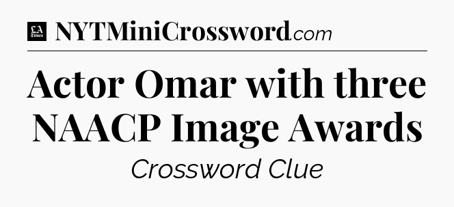 Actor Omar with three NAACP Image Awards - LA Times Crossword