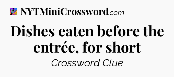 Dishes eaten before the entrée, for short Crossword Clue