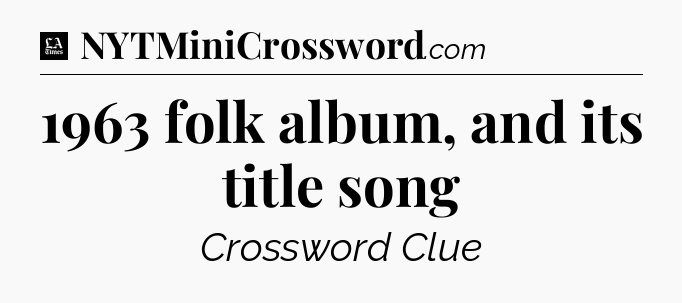 1963 folk album, and its title song - LA Times Crossword