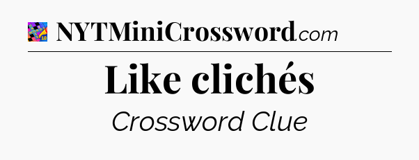 Like clichés Crossword Clue