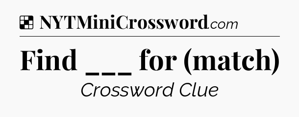 Solution: Find ___ for (match) - NYT Crossword