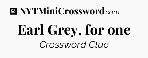 Earl Grey, for one - LA Times Crossword