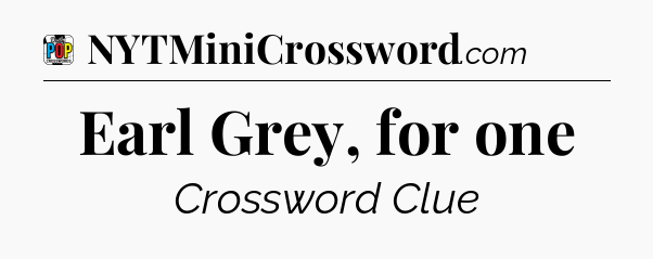 Earl Grey, for one Crossword Clue