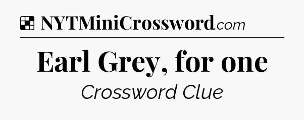 Solution: Earl Grey, for one - NYT Crossword