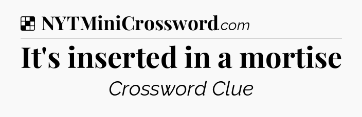 Solution: It's inserted in a mortise - NYT Crossword