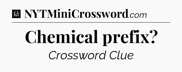 Chemical prefix - LA Times Crossword