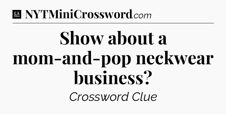 Show about a mom-and-pop neckwear business - LA Times Crossword