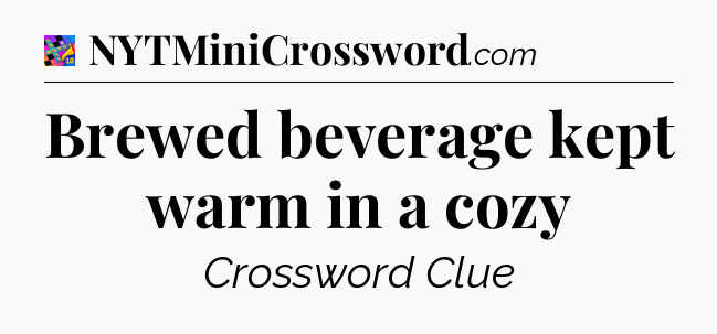 Brewed beverage kept warm in a cozy Crossword Clue