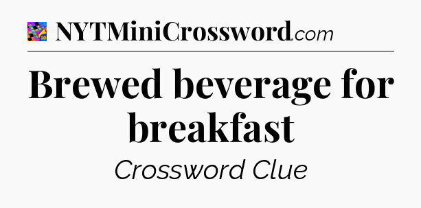 Brewed beverage for breakfast Crossword Clue