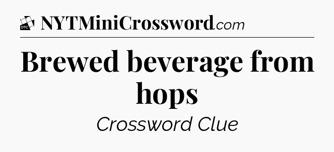 Brewed beverage from hops - Daily Themed Mini Crossword