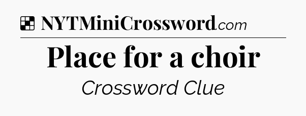 Solution: Place for a choir - NYT Crossword