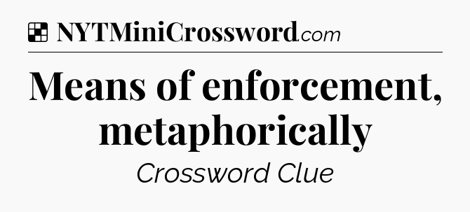 Solution: Means of enforcement, metaphorically - NYT Crossword
