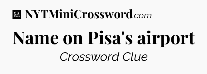 Name on Pisa's airport - LA Times Crossword