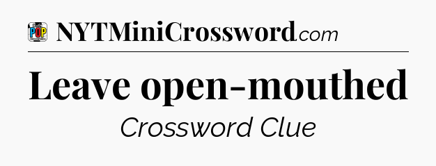 Leave open-mouthed Crossword Clue