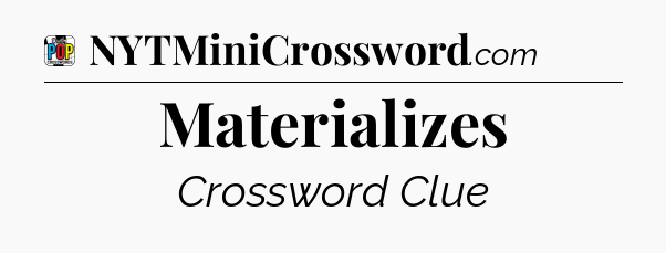 Materializes Crossword Clue