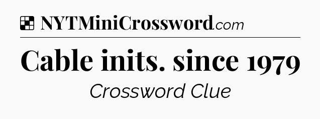 Solution: Cable inits. since 1979 - NYT Crossword