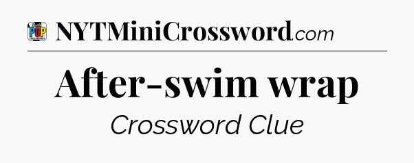 After-swim wrap Crossword Clue
