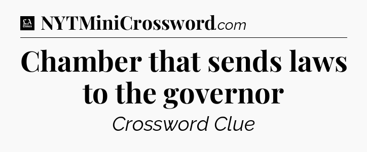Chamber that sends laws to the governor - LA Times Crossword