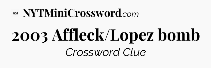 2003 Affleck/Lopez bomb - WSJ Crossword