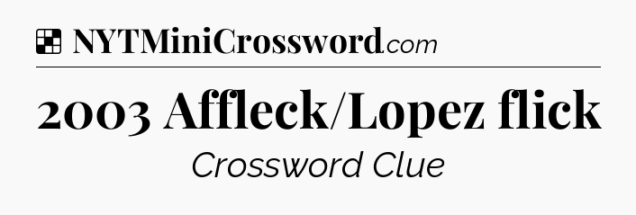 Solution: 2003 Affleck/Lopez flick - NYT Crossword