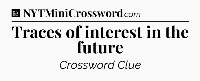 Traces of interest in the future - LA Times Crossword