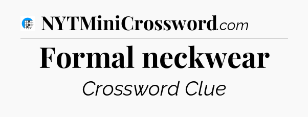 Formal neckwear Crossword Clue