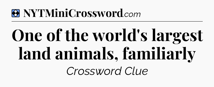 Solution: One of the world's largest land animals, familiarly - NYT Mini Crossword