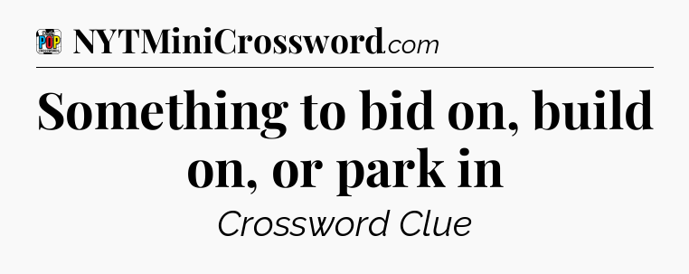 Something to bid on, build on, or park in Crossword Clue