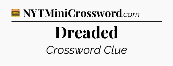 Dreaded - Eugene Sheffer Crossword