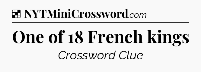 Solution: One of 18 French kings - NYT Crossword