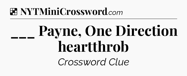 Solution: ___ Payne, One Direction heartthrob - NYT Crossword