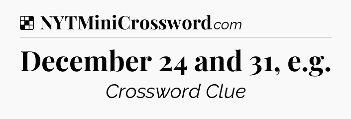 Solution: December 24 and 31, e.g - NYT Crossword